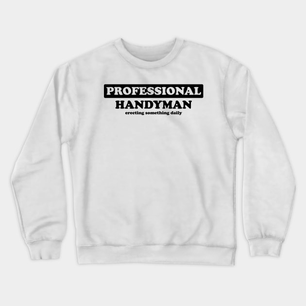 Professional Handyman - Humor Crewneck Sweatshirt by albinochicken